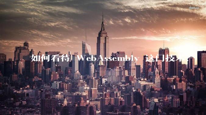如何看待 WebAssembly 这门技术？