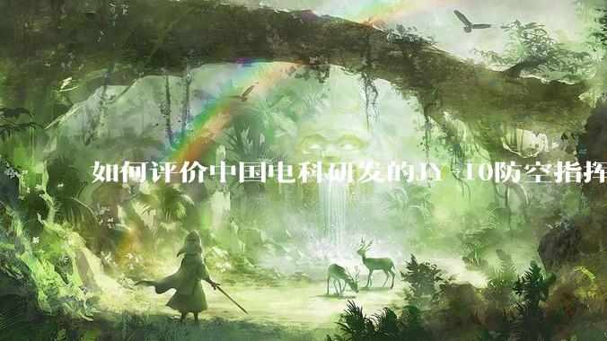 如何评价中国电科研发的JY-10防空指挥控制系统成为伊朗防空指挥系统核心？